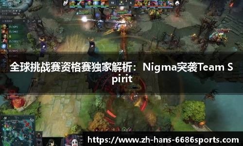 全球挑战赛资格赛独家解析：Nigma突袭Team Spirit