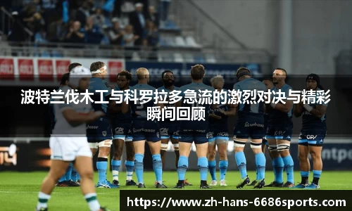 波特兰伐木工与科罗拉多急流的激烈对决与精彩瞬间回顾